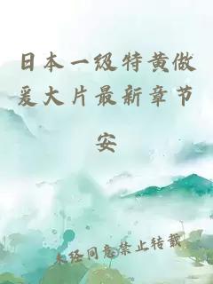 日本一级特黄做爰大片最新章节
