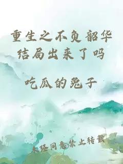 重生之不负韶华结局出来了吗