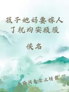 孩子她妈要嫁人了祝均安顾颀